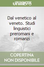 Dal venetico al veneto. Studi linguistici preromani e romanzi libro