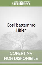 Così battemmo Hitler libro