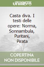 Casta diva. I testi delle opere: Norma, Sonnambula, Puritani, Pirata libro
