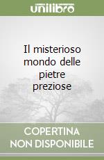 Il misterioso mondo delle pietre preziose