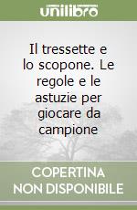 Il tressette e lo scopone. Le regole e le astuzie per giocare da campione libro