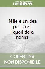 Mille e un'idea per fare i liquori della nonna