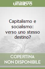 Capitalismo e socialismo: verso uno stesso destino? libro