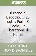 Il regno di Badoglio. Il 25 luglio; Porta S. Paolo; La liberazione di Roma libro
