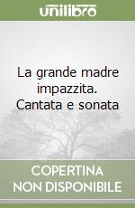 La grande madre impazzita. Cantata e sonata libro