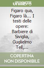 Figaro qua, Figaro là... I testi delle opere: Barbiere di Siviglia, Guglielmo Tell, Cenerentola libro