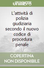 L'attività di polizia giudiziaria secondo il nuovo codice di procedura penale libro