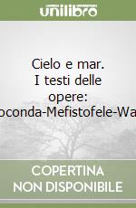 Cielo e mar. I testi delle opere: Gioconda-Mefistofele-Wally libro