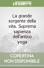 La grande sorgente della vita. Suprema sapienza dell'antico yoga libro