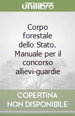 Corpo forestale dello Stato. Manuale per il concorso allievi-guardie libro