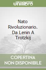 Nato Rivoluzionario. Da Lenin A Trotzkij libro