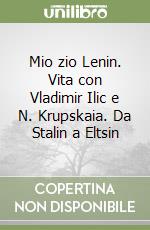 Mio zio Lenin. Vita con Vladimir Ilic e N. Krupskaia. Da Stalin a Eltsin libro