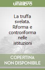 La truffa svelata. Riforma e controriforma nelle istituzioni libro