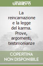 La reincarnazione e la legge del karma. Prove, argomenti, testimonianze libro