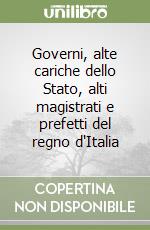 Governi, alte cariche dello Stato, alti magistrati e prefetti del regno d'Italia libro