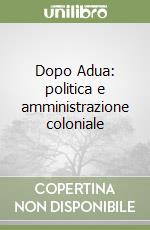 Dopo Adua: politica e amministrazione coloniale libro