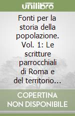 Fonti per la storia della popolazione. Vol. 1: Le scritture parrocchiali di Roma e del territorio vicariale libro