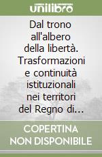 Dal trono all'albero della libertà. Trasformazioni e continuità istituzionali nei territori del Regno di Sardegna... Atti del Convegno (Torino, 1989) libro