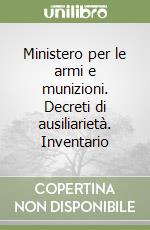 Ministero per le armi e munizioni. Decreti di ausiliarietà. Inventario libro