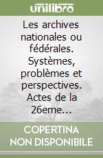 Les archives nationales ou fédérales. Systèmes, problèmes et perspectives. Actes de la 26eme Conférence internationale de la table ronde... (Madrid, 1989) libro