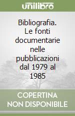 Bibliografia. Le fonti documentarie nelle pubblicazioni dal 1979 al 1985 libro