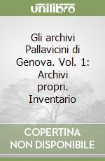 Gli archivi Pallavicini di Genova. Vol. 1: Archivi propri. Inventario libro