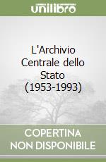 L'Archivio Centrale dello Stato (1953-1993) libro