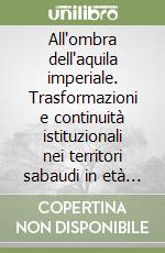 All'ombra dell'aquila imperiale. Trasformazioni e continuità istituzionali nei territori sabaudi in età napoleonica (1802-1814). Atti (Torino, ottobre 1990) libro