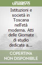 Istituzioni e società in Toscana nell'età moderna. Atti delle Giornate di studio dedicate a Giuseppe Pansini (Firenze, 4-5 dicembre 1992) libro