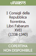 I Consigli della Repubblica fiorentina. Libri Fabarum XVII (1338-1340) libro