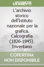 L'archivio storico dell'Istituto nazionale per la grafica. Calcografia (1826-1945). Inventario