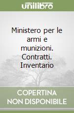 Ministero per le armi e munizioni. Contratti. Inventario libro