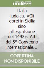 Italia judaica. «Gli ebrei in Sicilia sino all'espulsione del 1492». Atti del 5º Convegno internazionale (Palermo, 15-19 giugno 1992) libro