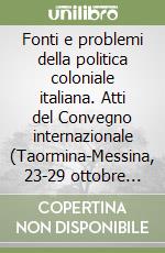 Fonti e problemi della politica coloniale italiana. Atti del Convegno internazionale (Taormina-Messina, 23-29 ottobre 1989) libro