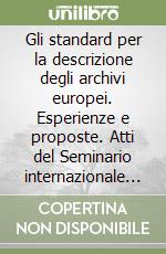 Gli standard per la descrizione degli archivi europei. Esperienze e proposte. Atti del Seminario internazionale (San Miniato, 31 agosto-2 settembre 1994) libro