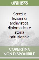 Scritti e lezioni di archivistica, diplomatica e storia istituzionale libro