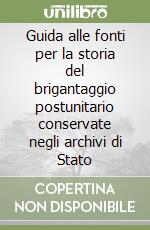 Guida alle fonti per la storia del brigantaggio postunitario conservate negli archivi di Stato (1) libro