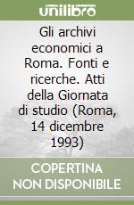 Gli archivi economici a Roma. Fonti e ricerche. Atti della Giornata di studio (Roma, 14 dicembre 1993) libro