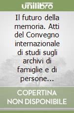 Il futuro della memoria. Atti del Convegno internazionale di studi sugli archivi di famiglie e di persone (Capri, 9-13 settembre 1991) libro