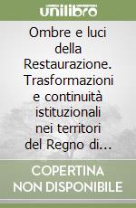 Ombre e luci della Restaurazione. Trasformazioni e continuità istituzionali nei territori del Regno di Sardegna. Atti (Torino, 21-24 ottobre 1991) libro