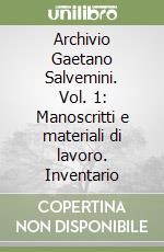 Archivio Gaetano Salvemini. Vol. 1: Manoscritti e materiali di lavoro. Inventario libro