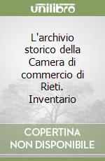 L'archivio storico della Camera di commercio di Rieti. Inventario libro