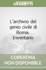 L archivio del genio civile di Roma. Inventario Santoro R. cur