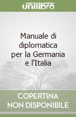 Manuale di diplomatica per la Germania e l'Italia libro