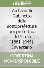 Archivio di Gabinetto della sottoprefettura poi prefettura di Pistoia (1861-1944). Inventario libro