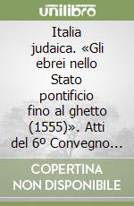 Italia judaica. «Gli ebrei nello Stato pontificio fino al ghetto (1555)». Atti del 6º Convegno internazionale (Tel Aviv, 18-22 giugno 1995) libro