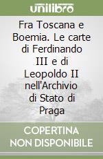 Fra Toscana e Boemia. Le carte di Ferdinando III e di Leopoldo II nell'Archivio di Stato di Praga