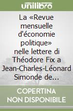 La «Revue mensuelle d'économie politique» nelle lettere di Théodore Fix a Jean-Charles-Léonard Simonde de Sismondi libro
