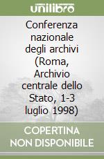 Conferenza nazionale degli archivi (Roma, Archivio centrale dello Stato, 1-3 luglio 1998) libro