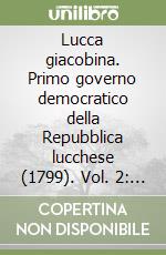 Lucca giacobina. Primo governo democratico della Repubblica lucchese (1799). Vol. 2: Regesti degli atti